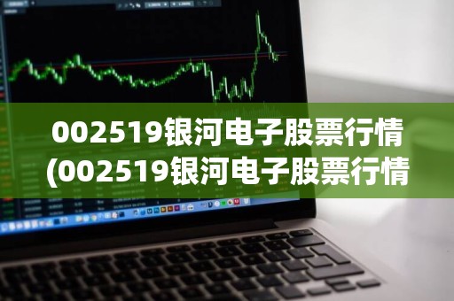 銀河電子股票最新消息全面解析，銀河電子股票最新動(dòng)態(tài)全面解讀